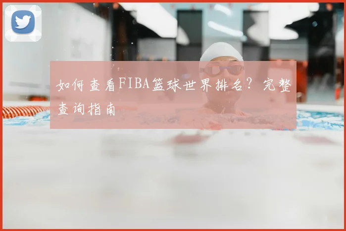 如何查看FIBA篮球世界排名？完整查询指南