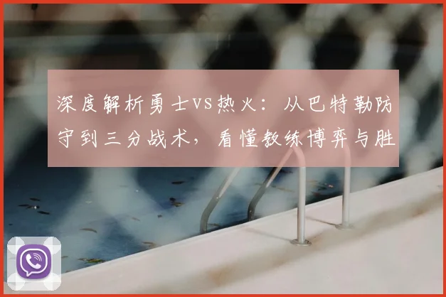 深度解析勇士vs热火：从巴特勒防守到三分战术，看懂教练博弈与胜负关键