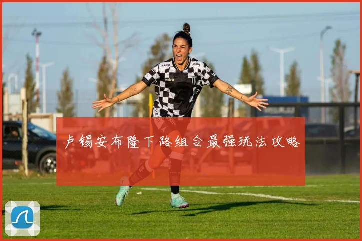 卢锡安布隆下路组合最强玩法攻略