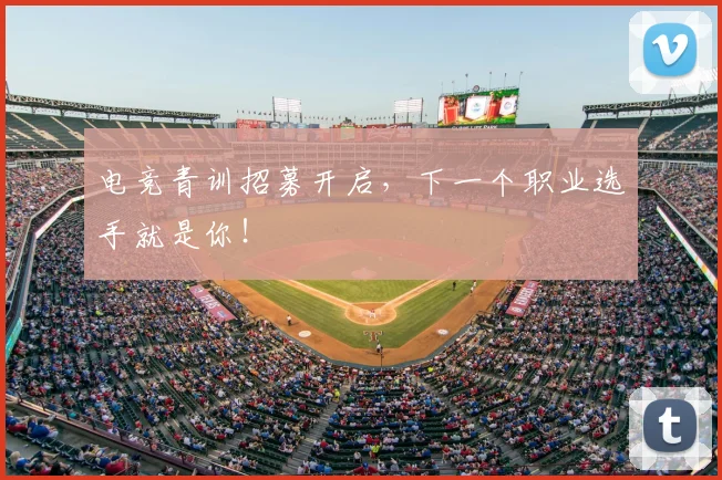 电竞青训招募开启，下一个职业选手就是你！